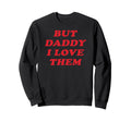 But Daddy I Love Them Non Binary Sweatshirt - Fun Novelty Design Unisex - T-Shirt, Sweatshirt, Hoodie