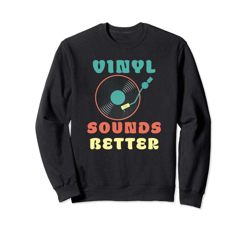Vinyl Sounds Better Vinyl Record Sweatshirt - Streetwear Style Unisex - T-Shirt, Sweatshirt, Hoodie