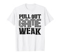 Funny Weak Pullout Game Pull Out New T-Shirt - Custom Art Print for Adults - T-Shirt, Sweatshirt, Hoodie