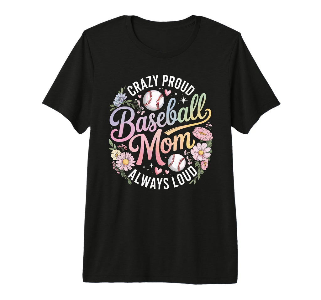 Crazy Proud Baseball Mom Always Loud T-Shirt - Graphic Print Men Women - T-Shirt, Sweatshirt, Hoodie