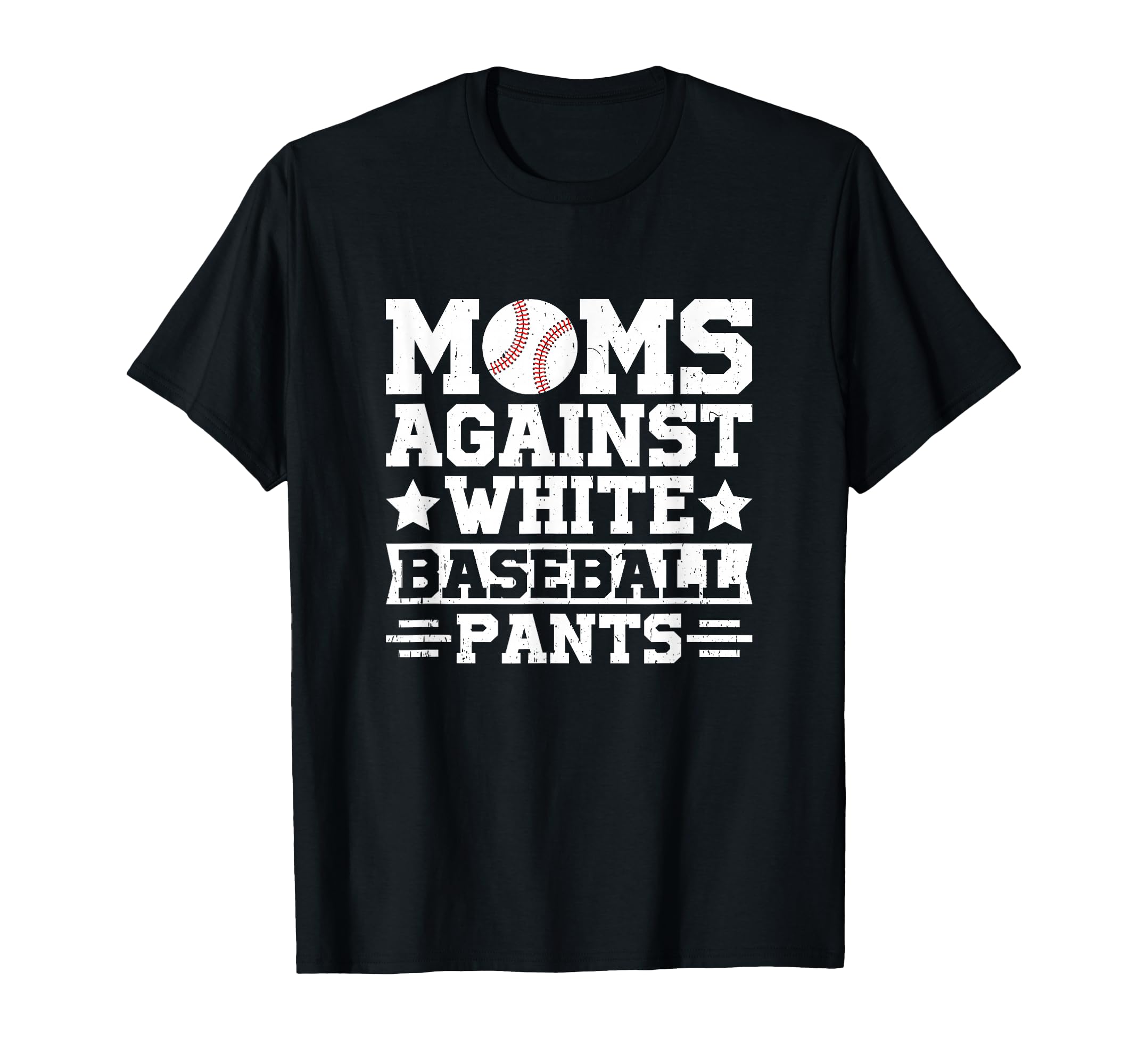 Moms Against White Baseball Pants T-Shirt - Casual Everyday Wear Unisex - T-Shirt, Sweatshirt, Hoodie