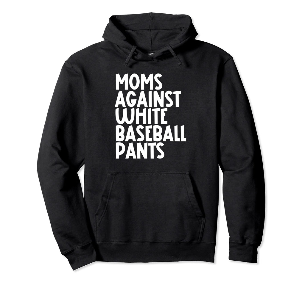 Moms Against White Baseball Pants Funny Hoodie - Fun Novelty Design Unisex - T-Shirt, Sweatshirt, Hoodie