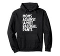 Moms Against White Baseball Pants Funny Hoodie - Fun Novelty Design Unisex - T-Shirt, Sweatshirt, Hoodie