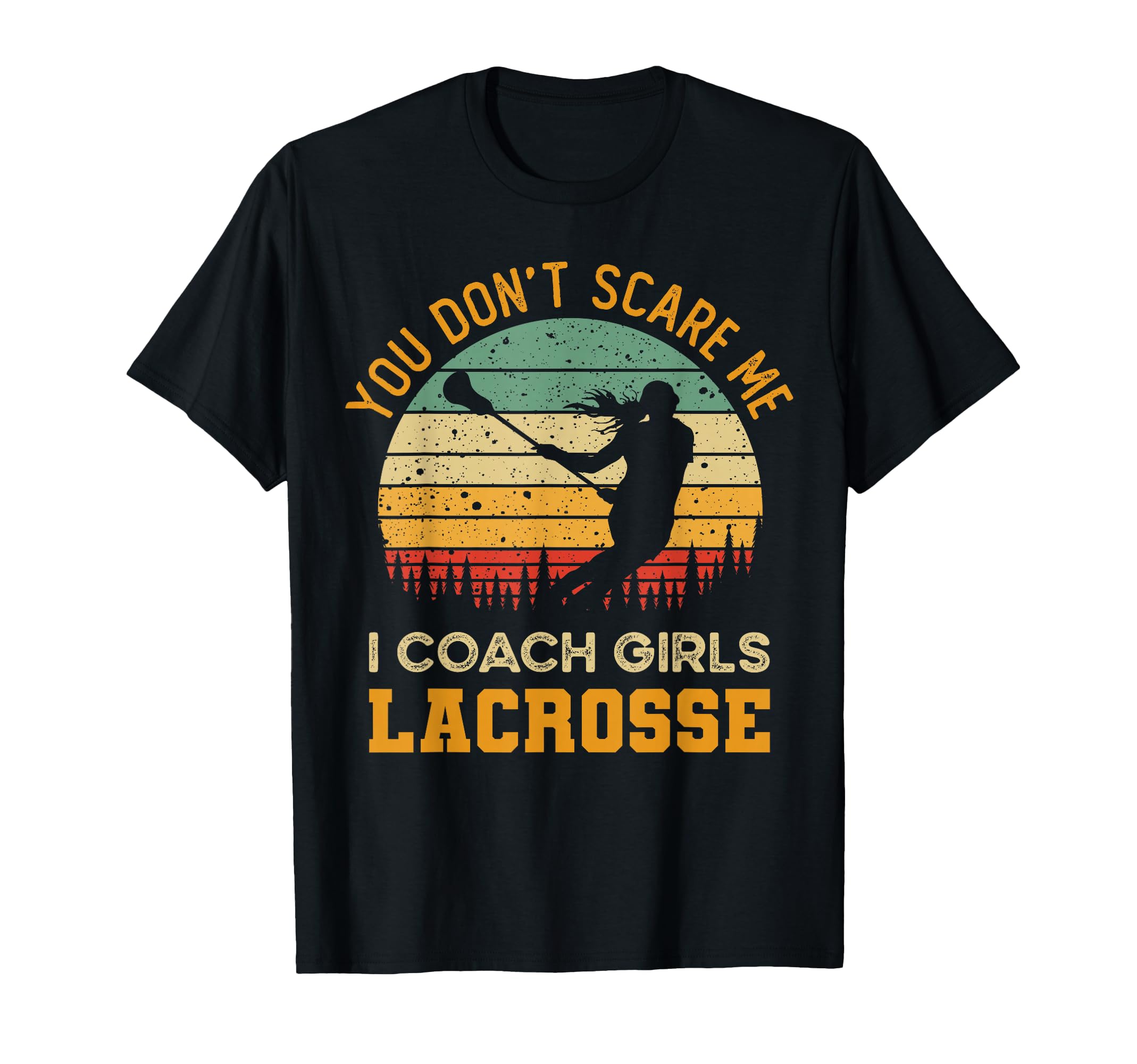 You Dont Scare Me I Coach Lacrosse T-Shirt - Unique Graphic Men Women - T-Shirt, Sweatshirt, Hoodie