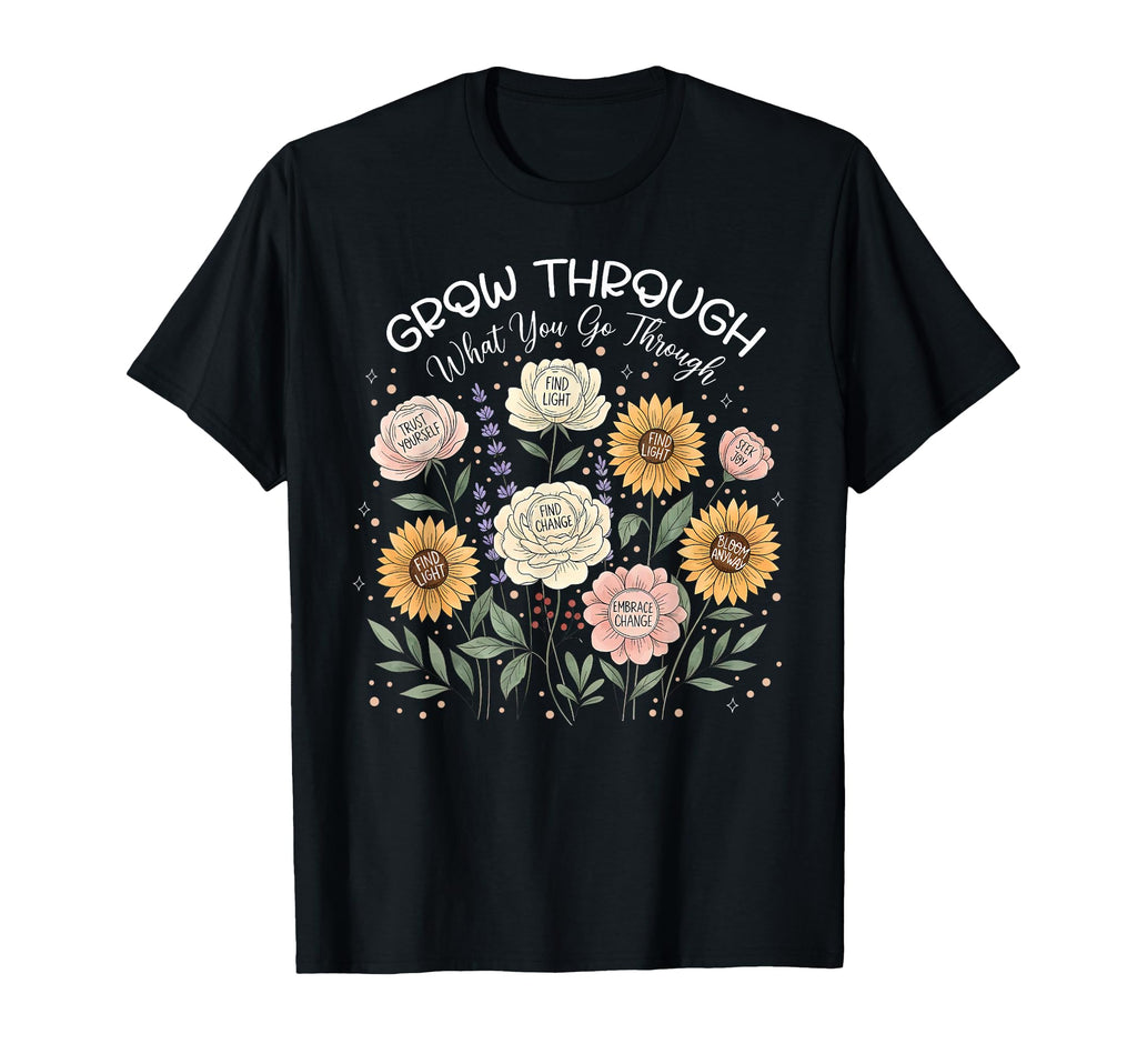 Floral Grow Through What You Go Through T-Shirt - Streetwear Style Unisex - T-Shirt, Sweatshirt, Hoodie