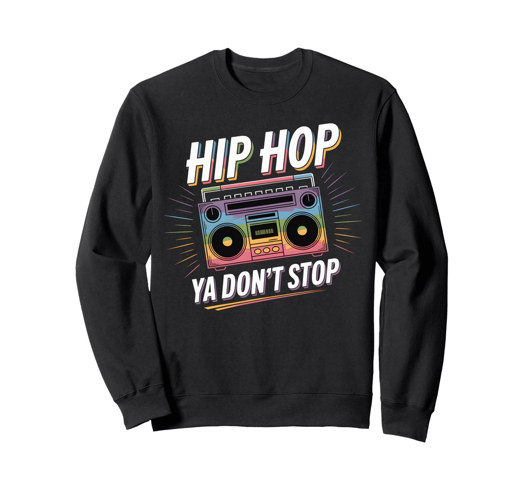 Hip Hop Ya Dont Stop Old School Sweatshirt - Fun Novelty Design Men Women - T-Shirt, Sweatshirt, Hoodie