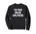 Im Your Online Girlfriend Y2K Sweatshirt - Trendy Graphic for Adults - T-Shirt, Sweatshirt, Hoodie