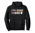 I Yell Because I Care Funny Baseball Hoodie - Aesthetic Graphic for Adults - T-Shirt, Sweatshirt, Hoodie