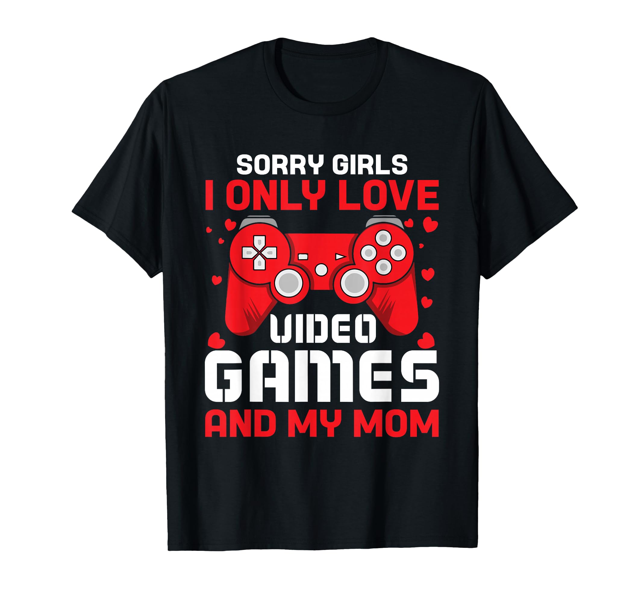 Sorry I Only Love Video Games And My T-Shirt - Unique Graphic for Adults - T-Shirt, Sweatshirt, Hoodie