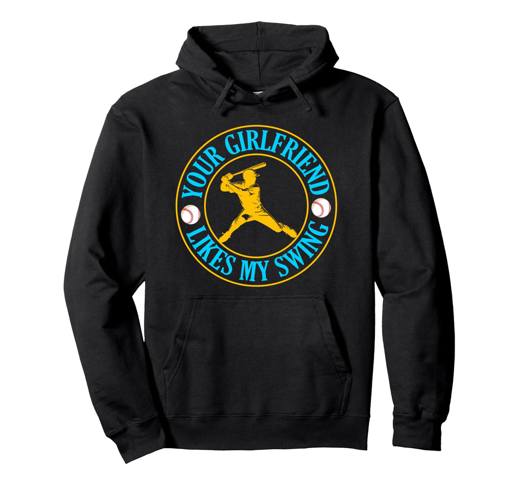 Your Girlfriend Likes My Swing Baseball Hoodie - Trendy Graphic Men Women - T-Shirt, Sweatshirt, Hoodie