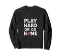 Play Hard Or Go Home Football Sweatshirt - Casual Everyday Wear Unisex - T-Shirt, Sweatshirt, Hoodie