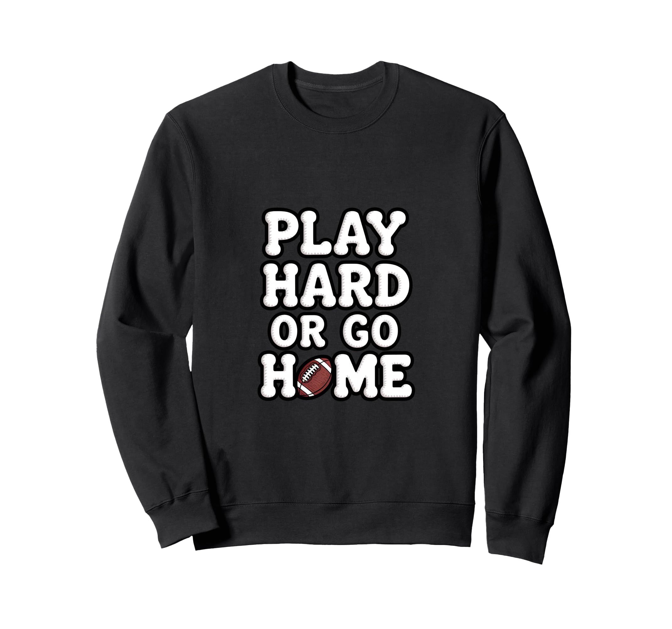 Play Hard Or Go Home Football Sweatshirt - Casual Everyday Wear Unisex - T-Shirt, Sweatshirt, Hoodie