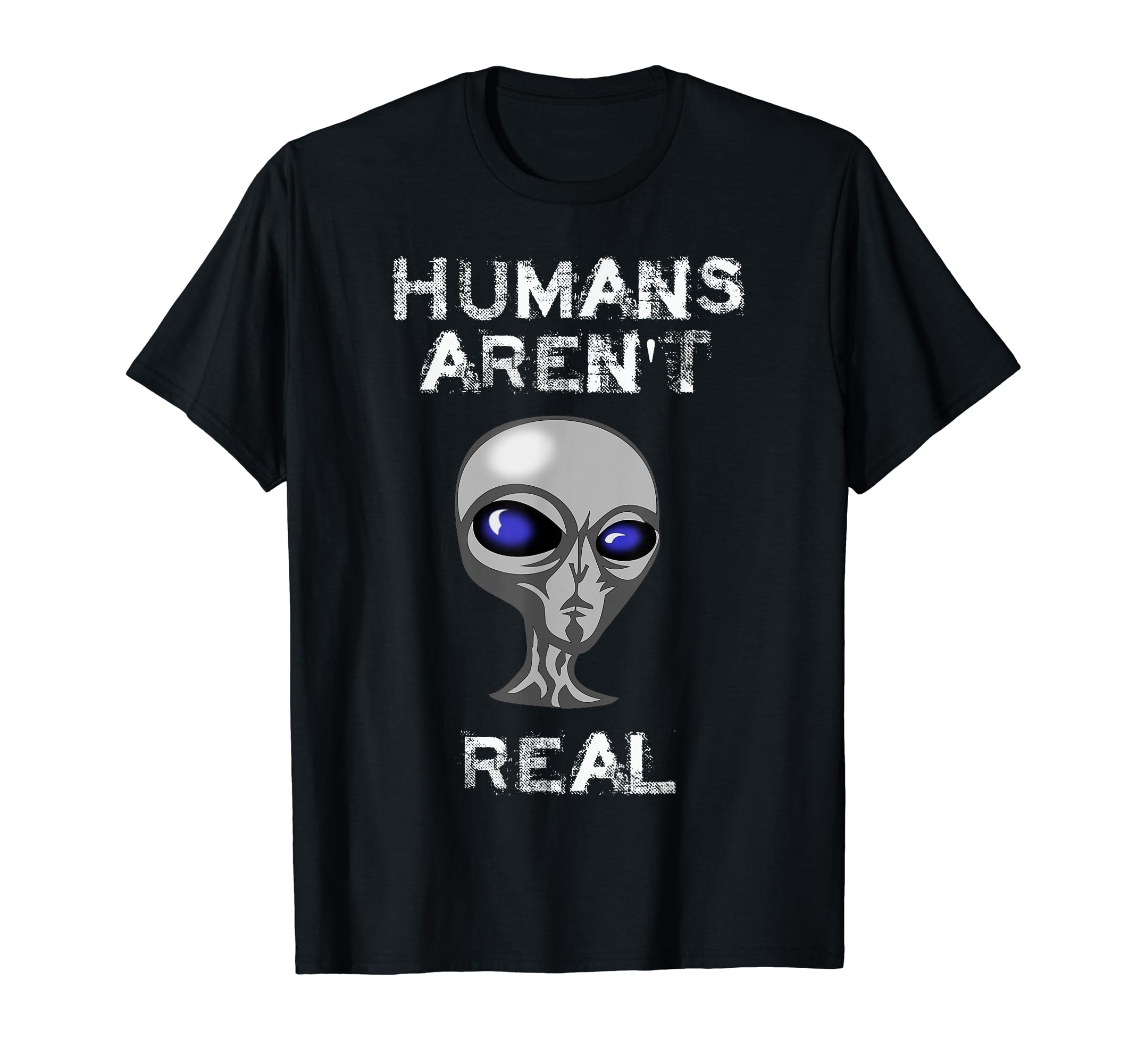 Distressed Humans Arent Real Ufo Alien T-Shirt - Minimalist Print Men Women - T-Shirt, Sweatshirt, Hoodie