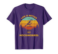 Life Is Better Mockingbird T-Shirt - Fun Novelty Design Men Women - T-Shirt, Sweatshirt, Hoodie