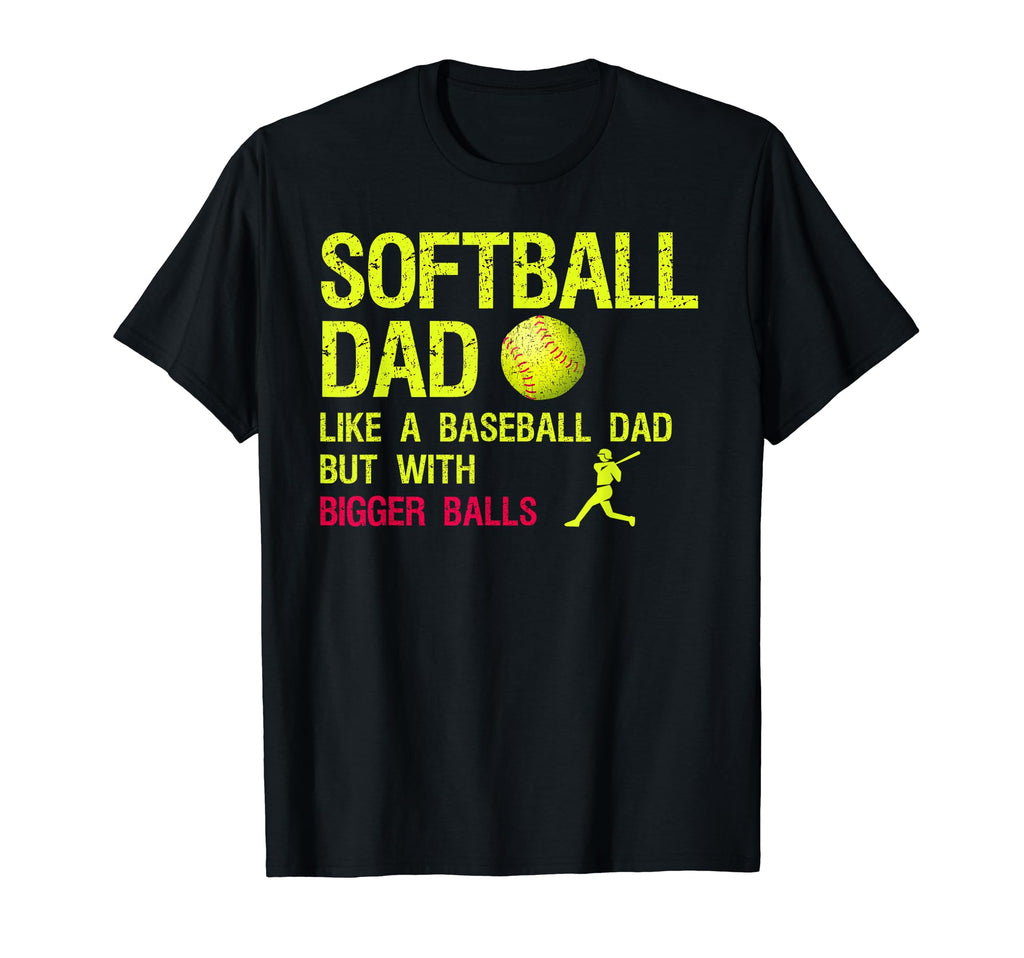 Softball Dad Like Baseball Dad Bigger Balls T-Shirt - Unique Graphic Unisex - T-Shirt, Sweatshirt, Hoodie