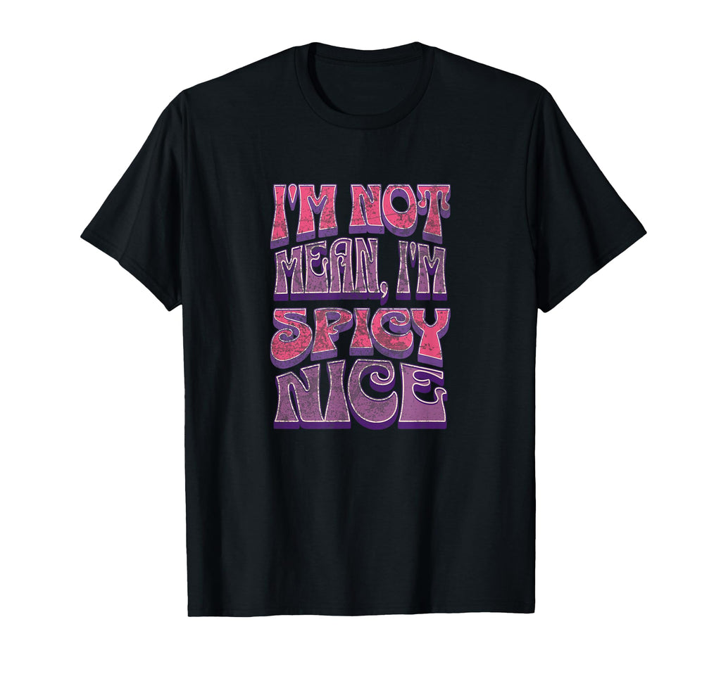 Im Not Mean Im Spicy Nice Funny Text T-Shirt - Streetwear Style for Adults - T-Shirt, Sweatshirt, Hoodie