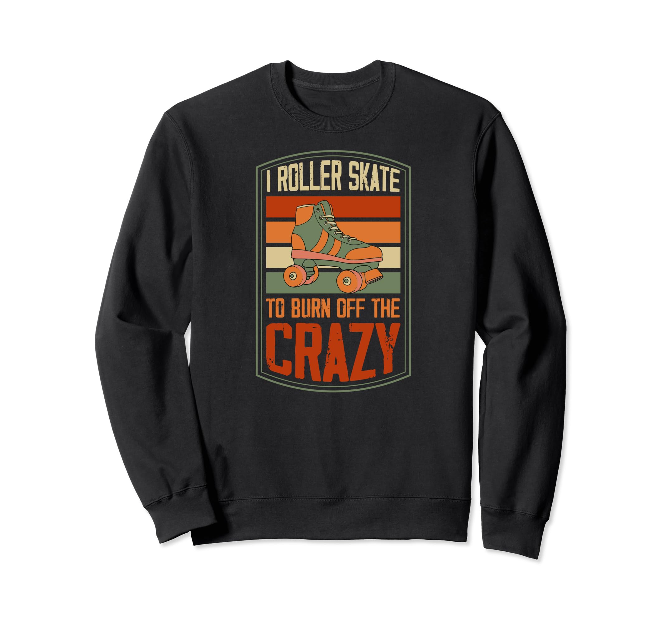 I Roller Skate To Burn Off Crazy Sweatshirt - Custom Art Print for Adults - T-Shirt, Sweatshirt, Hoodie