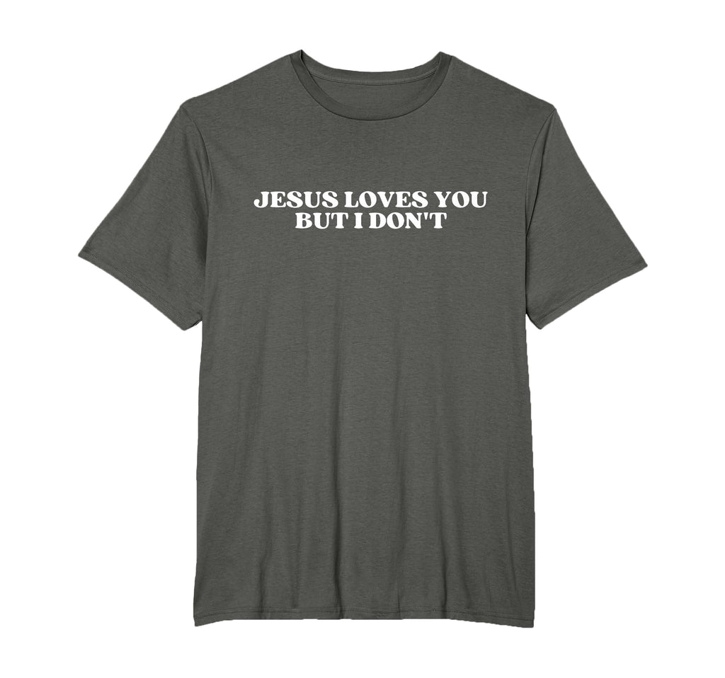 Original Jesus Loves You But I Dont Funny T-Shirt - Novelty Apparel Unisex - T-Shirt, Sweatshirt, Hoodie