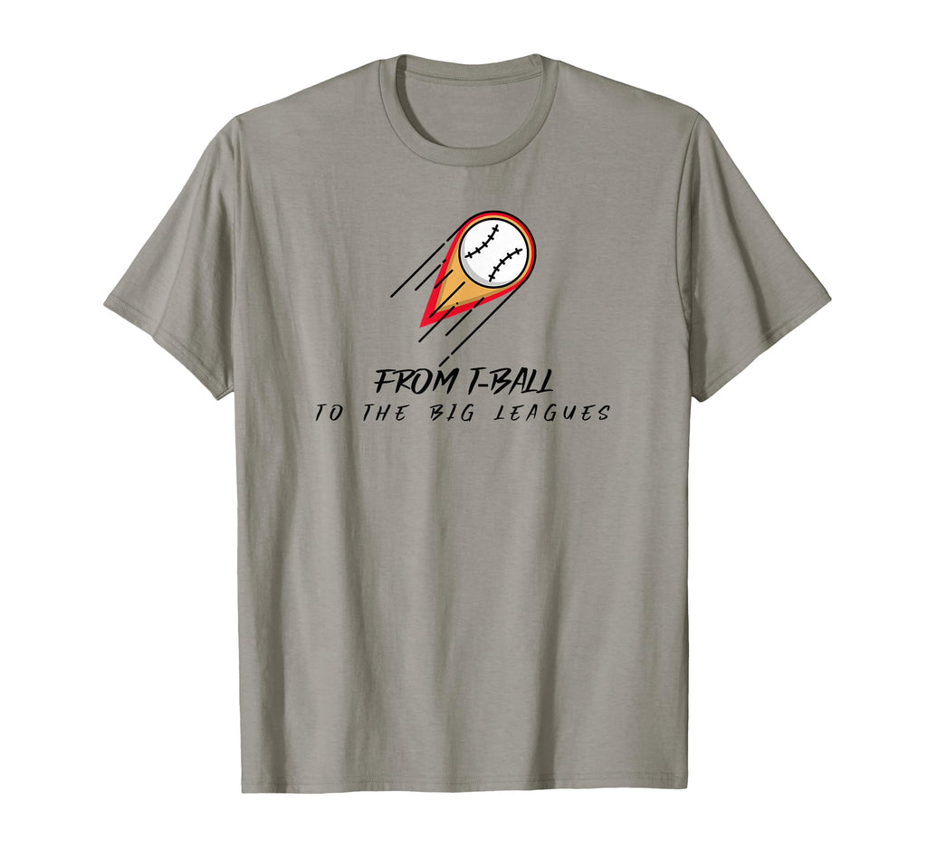 From T Ball To Big Leagues T-Shirt - Casual Everyday Wear Men Women - T-Shirt, Sweatshirt, Hoodie