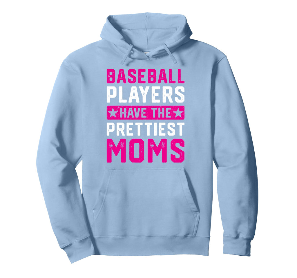 Baseball Players Have Prettiest Moms Hoodie - Streetwear Style Unisex - T-Shirt, Sweatshirt, Hoodie