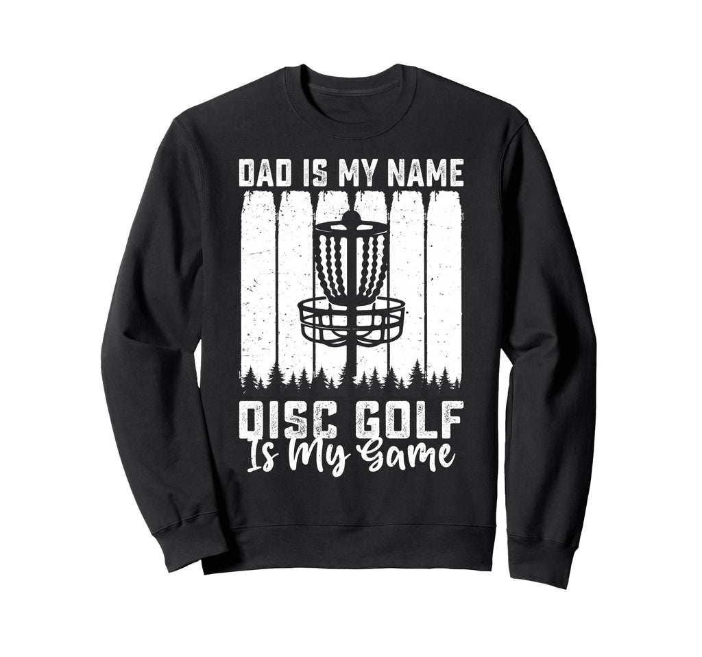 Dad Is My Name Disc Golf Is My Game Sweatshirt - Trendy Graphic for Adults - T-Shirt, Sweatshirt, Hoodie