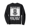 Dad Is My Name Disc Golf Is My Game Sweatshirt - Trendy Graphic for Adults - T-Shirt, Sweatshirt, Hoodie