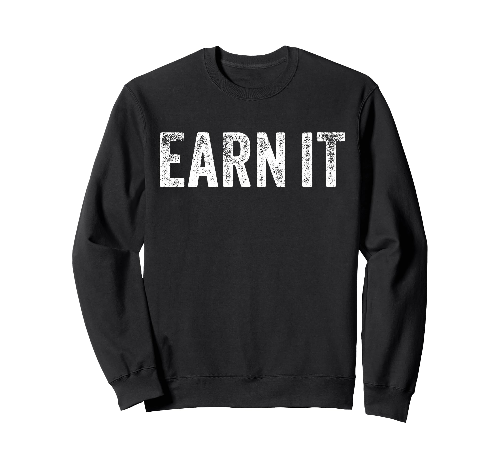 Earn It Motivational Gym Funny Sweatshirt - Minimalist Print Unisex - T-Shirt, Sweatshirt, Hoodie