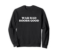 War Bad Boobs Good Y2K Aesthetic Sweatshirt - Trendy Graphic Men Women - T-Shirt, Sweatshirt, Hoodie