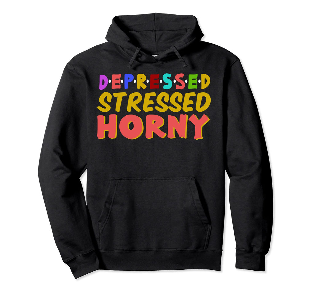 Depressed Stressed Horny Single Life Hoodie - Trendy Graphic for Adults - T-Shirt, Sweatshirt, Hoodie