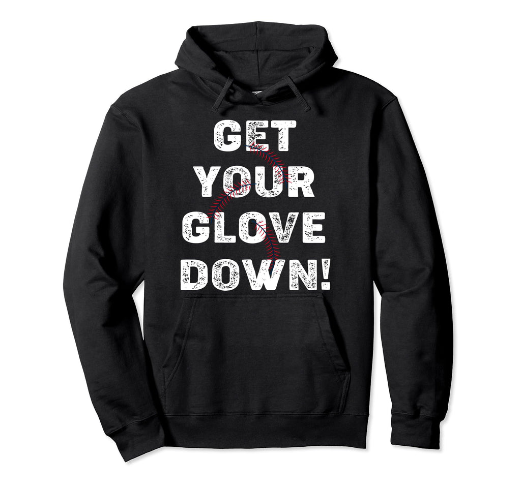 Get Your Glove Down Funny Baseball Player Hoodie - Unique Graphic Unisex - T-Shirt, Sweatshirt, Hoodie