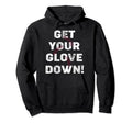 Get Your Glove Down Funny Baseball Player Hoodie - Unique Graphic Unisex - T-Shirt, Sweatshirt, Hoodie