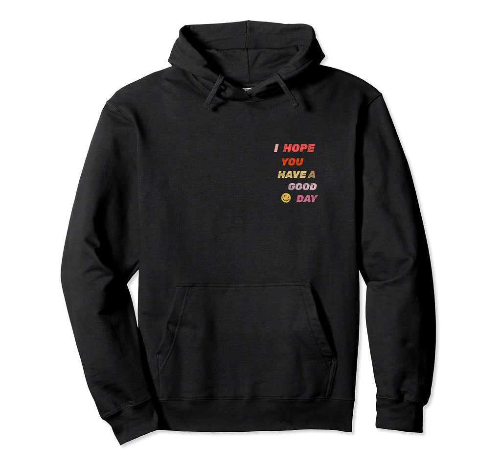 I Hope You Have Good Day Trendy Y2K Hoodie - Custom Art Print for Adults - T-Shirt, Sweatshirt, Hoodie