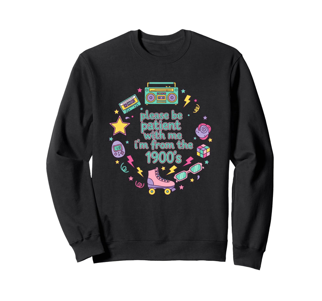 Please Be Patient Me Im From 1900S Sweatshirt - Trendy Graphic for Adults - T-Shirt, Sweatshirt, Hoodie