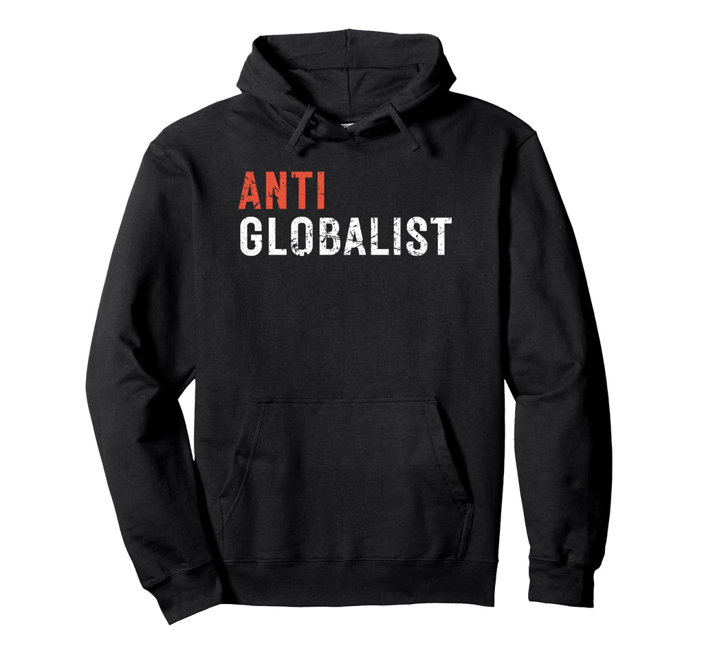 Anti Globalist Bold Distressed Political Hoodie - Novelty Apparel Men Women - T-Shirt, Sweatshirt, Hoodie