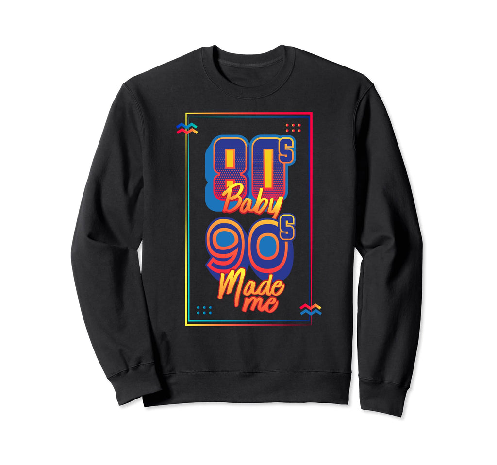 80S 90S Made Me Sweatshirt - Casual Everyday Wear Unisex - T-Shirt, Sweatshirt, Hoodie