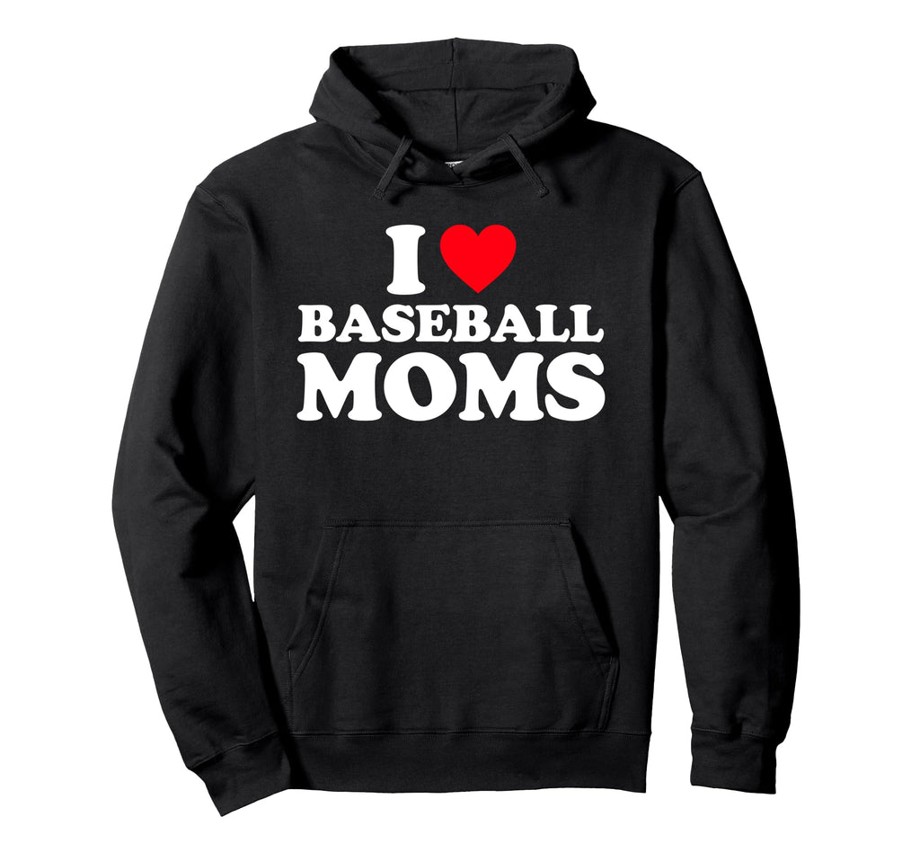 I Love Baseball Moms I Heart Hoodie - Casual Everyday Wear Men Women - T-Shirt, Sweatshirt, Hoodie