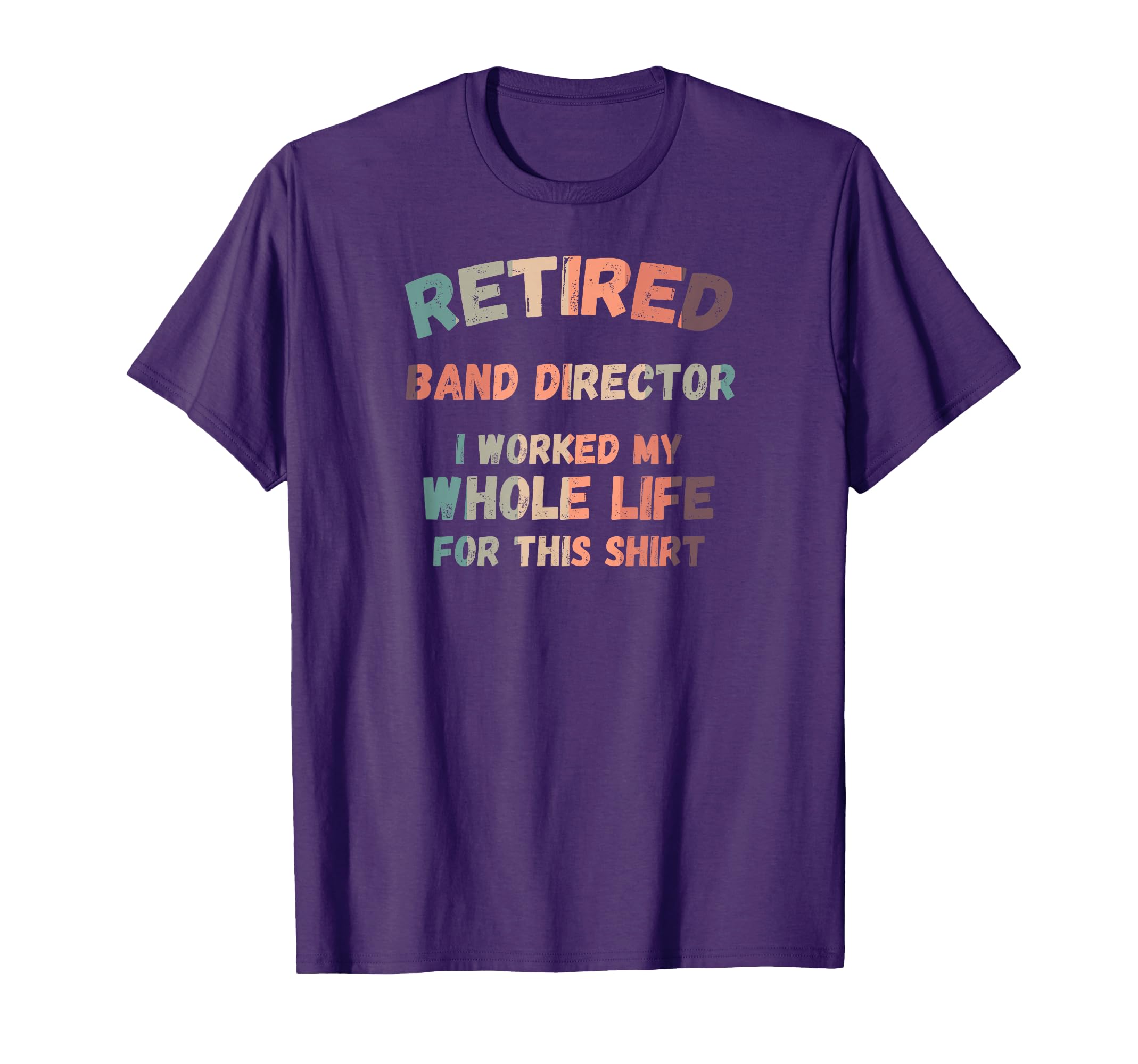 Retired Band Director I Worked My T-Shirt - Fun Novelty Design Unisex - T-Shirt, Sweatshirt, Hoodie
