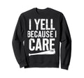 I Yell Because I Care Baseball Sweatshirt - Streetwear Style for Adults - T-Shirt, Sweatshirt, Hoodie