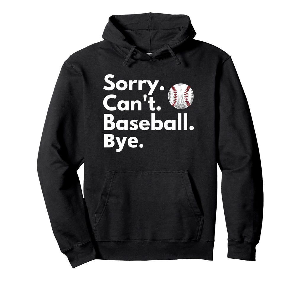 Sorry Cant Baseball Bye Funny Baseball Hoodie - Graphic Print Men Women - T-Shirt, Sweatshirt, Hoodie