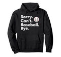Sorry Cant Baseball Bye Funny Baseball Hoodie - Graphic Print Men Women - T-Shirt, Sweatshirt, Hoodie