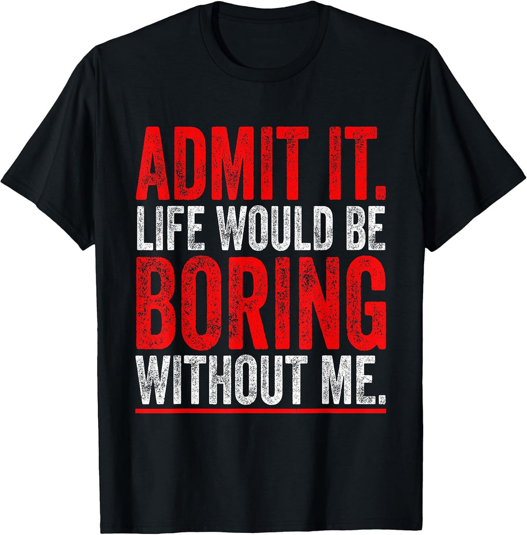 Admit It Life Would Be Boring Without Me Cool - Adult & Kids T-Shirts, Sweatshirts & Hoodies apparel design preview 1