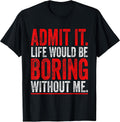 Admit It Life Would Be Boring Without Me Cool - Adult & Kids T-Shirts, Sweatshirts & Hoodies apparel design preview 1