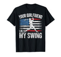 Your Girlfriend Likes My Swing Baseball T-Shirt - Novelty Apparel Unisex - T-Shirt, Sweatshirt, Hoodie