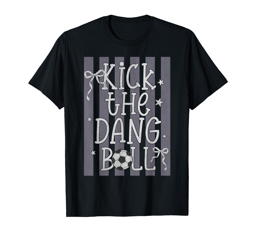 Kick Dang Ball Funny Soccer Game Day T-Shirt - Custom Art Print Unisex - T-Shirt, Sweatshirt, Hoodie