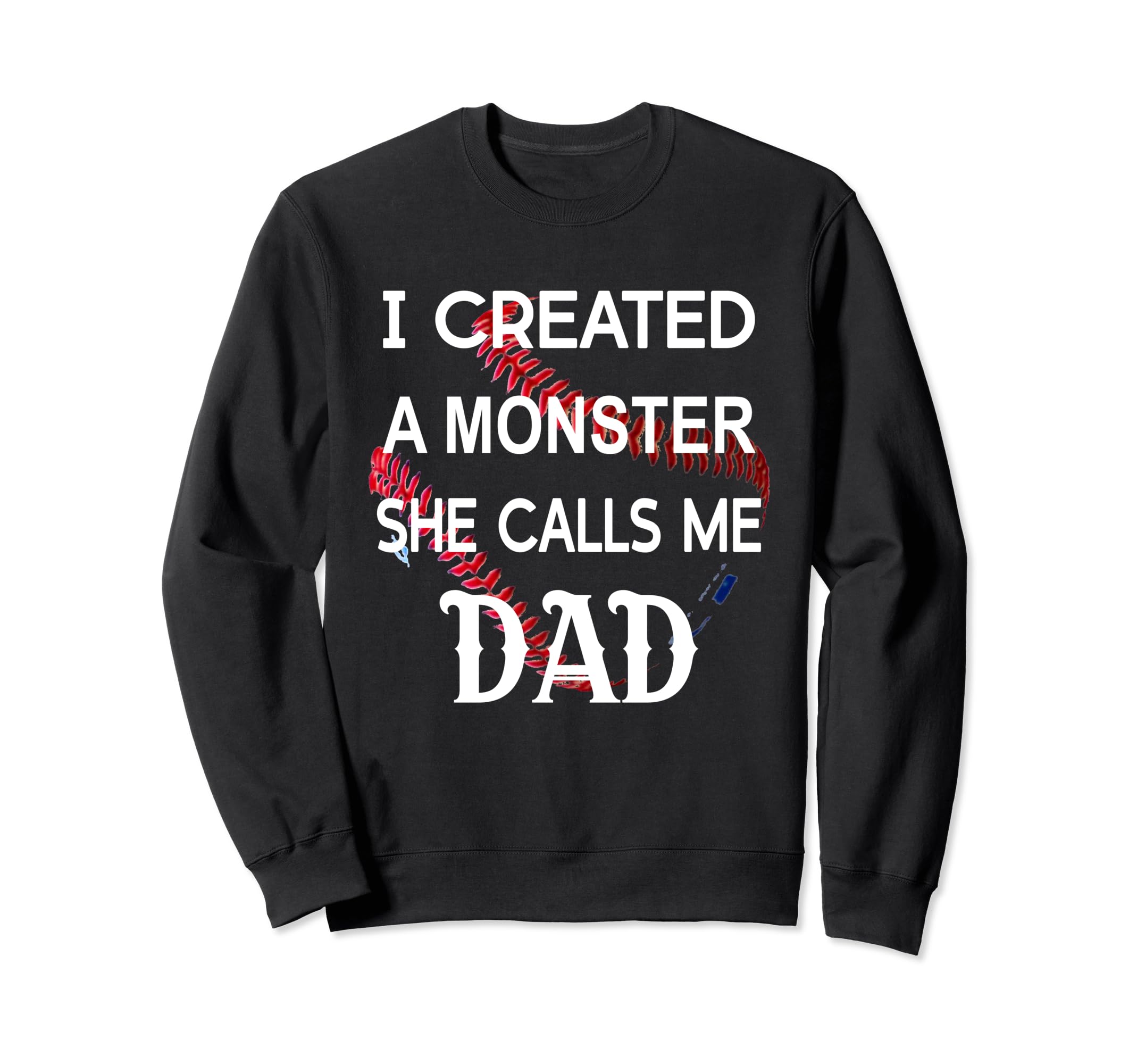 I Created Monster She Call Me Sweatshirt - Fun Novelty Design Men Women - T-Shirt, Sweatshirt, Hoodie
