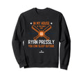 My House Ryan Pressly Funny Sweatshirt - Casual Everyday Wear Unisex - T-Shirt, Sweatshirt, Hoodie