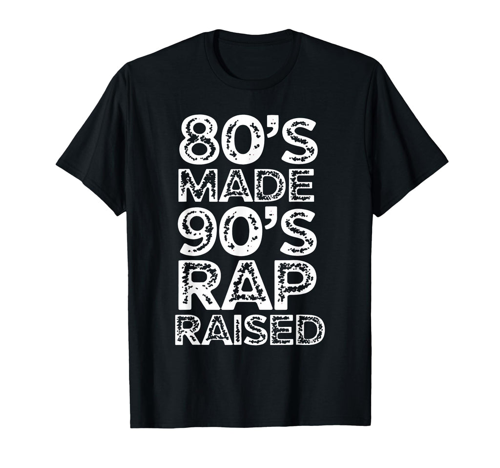80S Made 90S Rap Raised Old School Hip Hop T-Shirt - Graphic Print Unisex - T-Shirt, Sweatshirt, Hoodie
