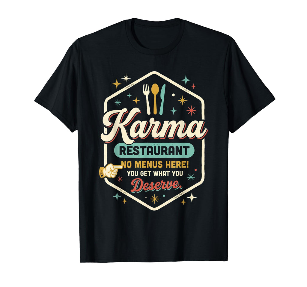 Karma Restaurant You Get What You Deserve T-Shirt - Novelty Apparel Unisex - T-Shirt, Sweatshirt, Hoodie