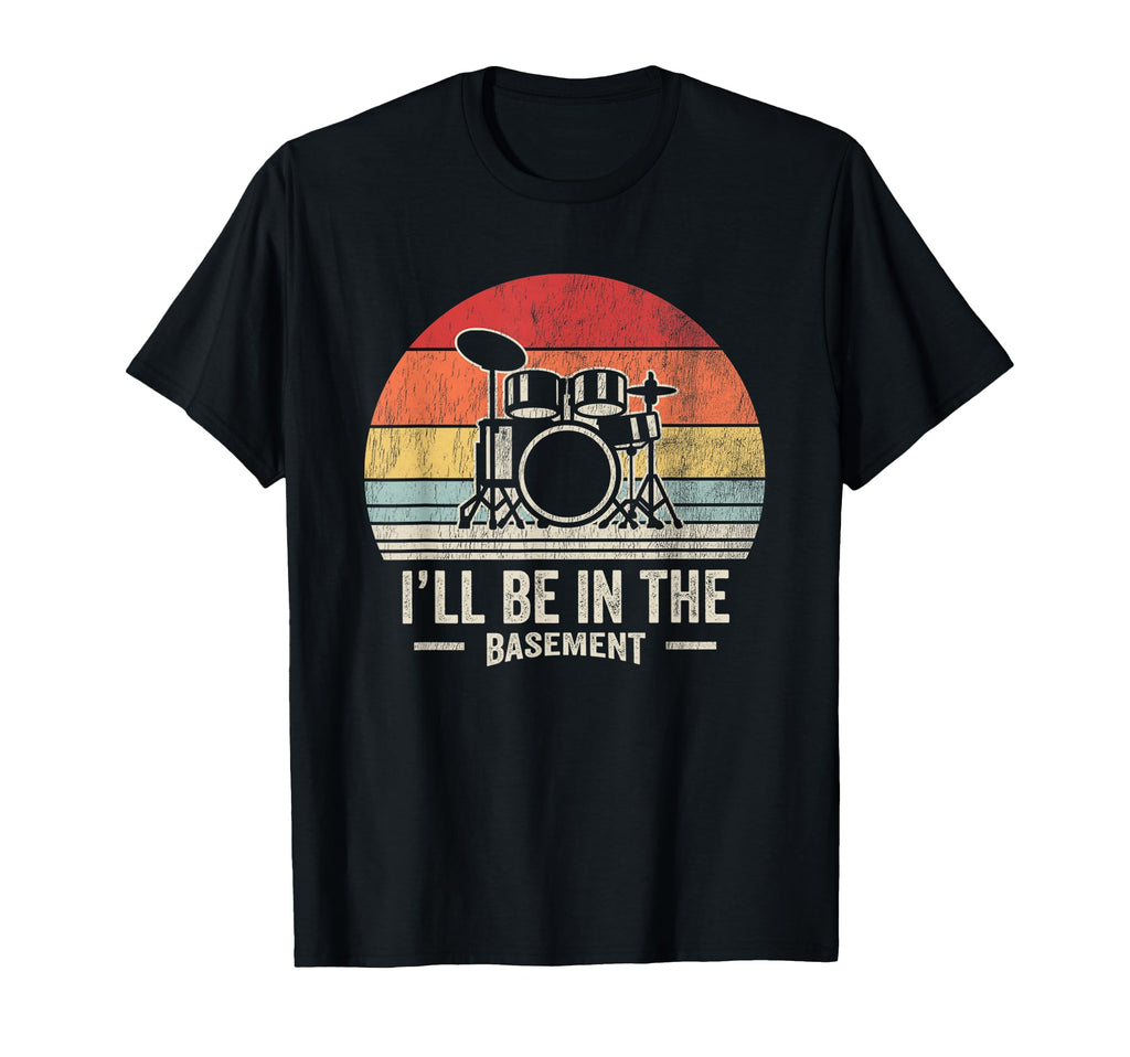 Funny Drummer Ill Be Basement Sunset Drums T-Shirt - Unique Graphic Unisex - T-Shirt, Sweatshirt, Hoodie
