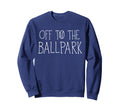 Off To Ballpark Baseball Fan Sweatshirt - Custom Art Print Men Women - T-Shirt, Sweatshirt, Hoodie